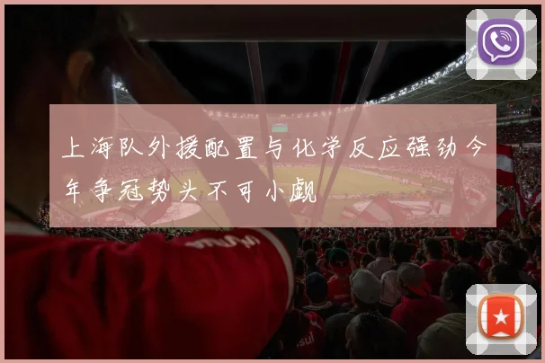 上海队外援配置与化学反应强劲今年争冠势头不可小觑